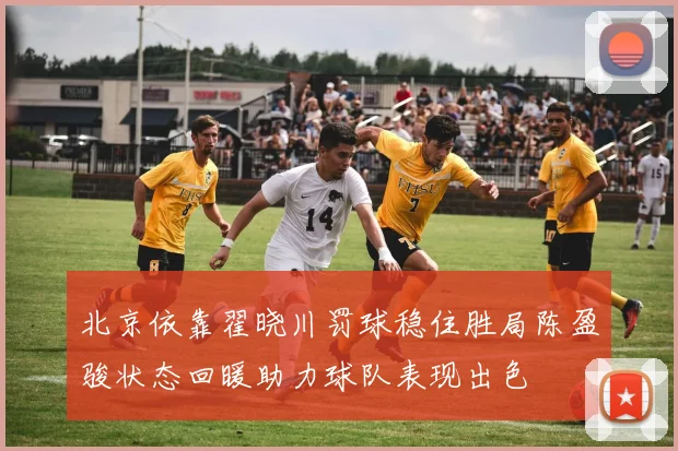 北京依靠翟晓川罚球稳住胜局陈盈骏状态回暖助力球队表现出色