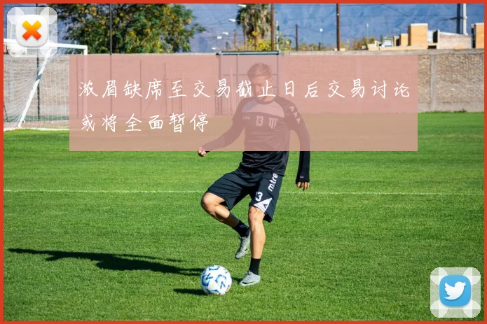 浓眉缺席至交易截止日后交易讨论或将全面暂停