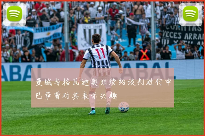 曼城与格瓦迪奥尔续约谈判进行中巴萨曾对其表示兴趣